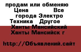 продам или обменяю › Цена ­ 23 000 - Все города Электро-Техника » Другое   . Ханты-Мансийский,Ханты-Мансийск г.